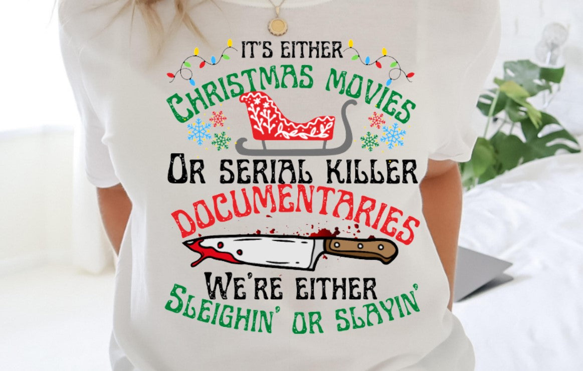 It's Either Christmas Movies, or Serial Killer Documentaries, We are Either Sleighing, or Slaying - DTF Transfer