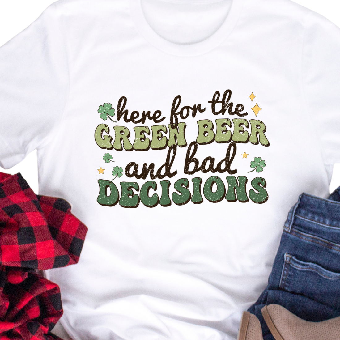 Here For The Green Beer, and Bad Decisions - DTF Transfer