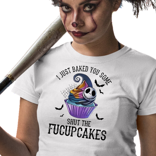 I Just Baked You Some Shut The Fuckup Cakes - Unisex T-Shirt