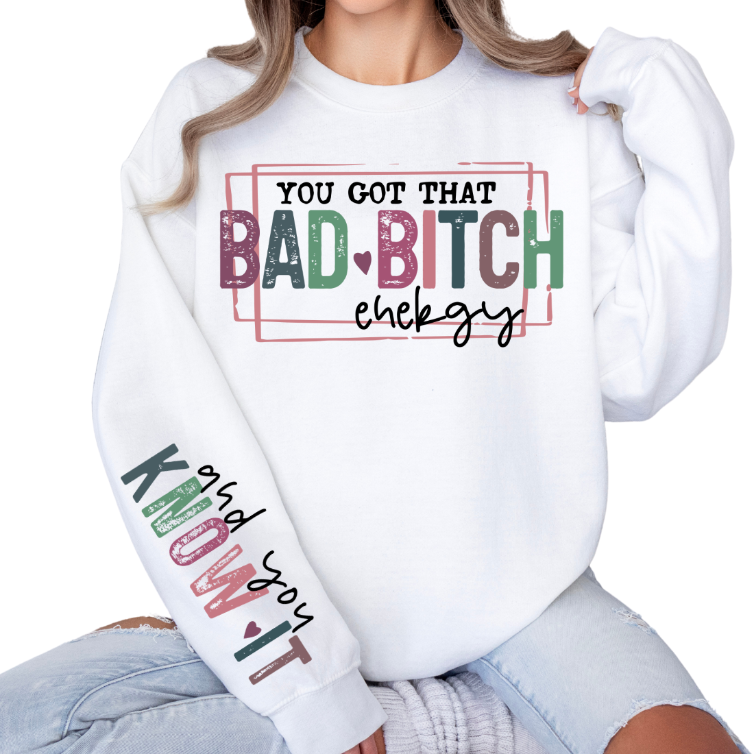 You Got That Bad B*tch Energy, and You Know It - Sweatshirt