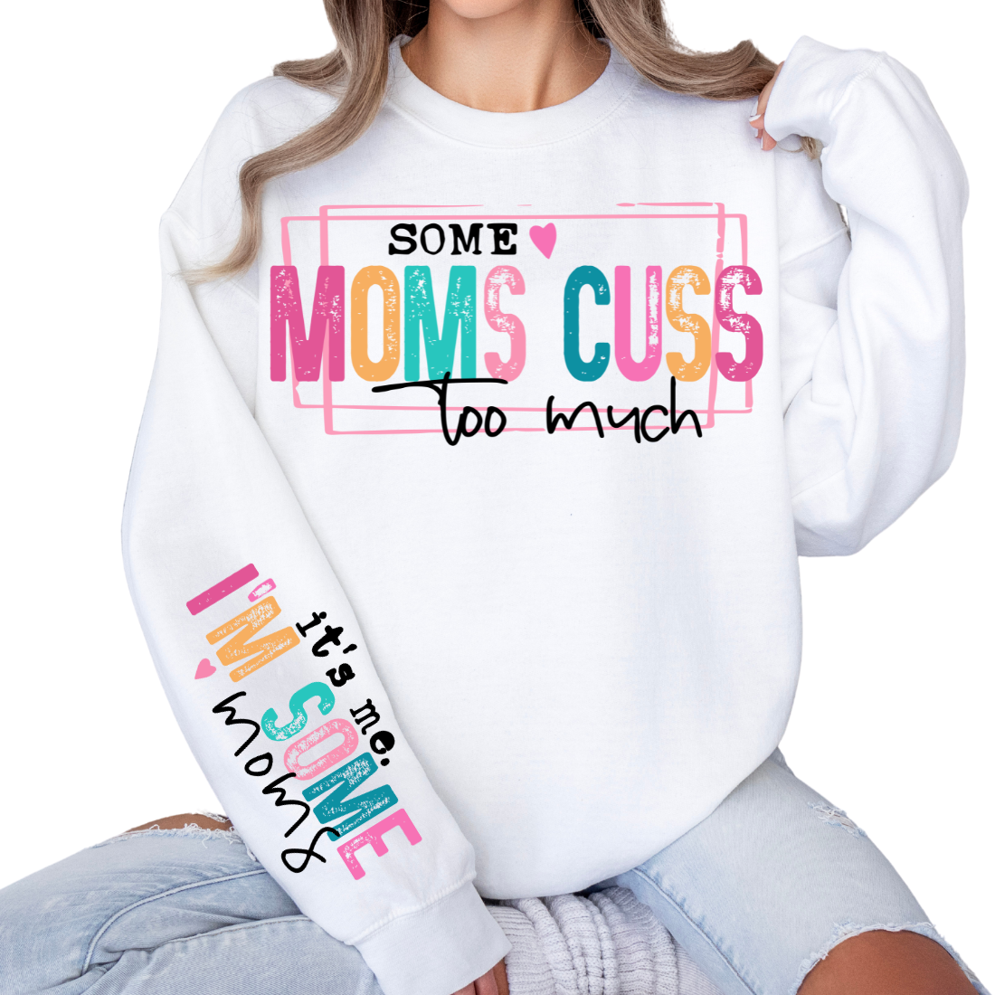 Some Mom's Cuss Too Much, It's Me I'm Some Moms - Sweatshirt