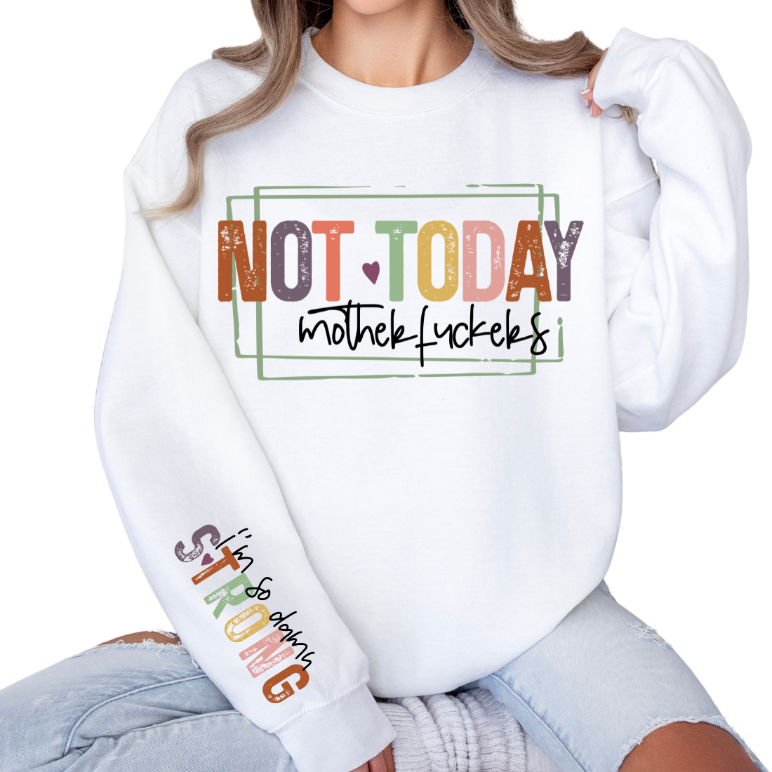 Not Today Motherf*ers, I'm So Damn Strong - Sweatshirt