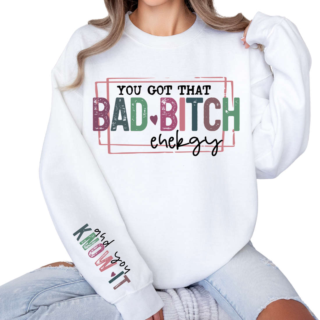 You Got That Bad B*tch Energy, and You Know It - Sweatshirt