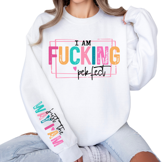 I am F*ING Perfect, Just The Way That I Am - Sweatshirt