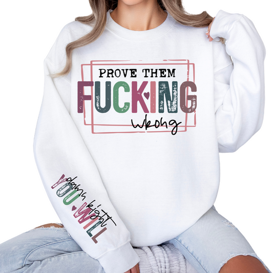 Prove Them F*ing Wrong, Damn Right You Will - Sweatshirt